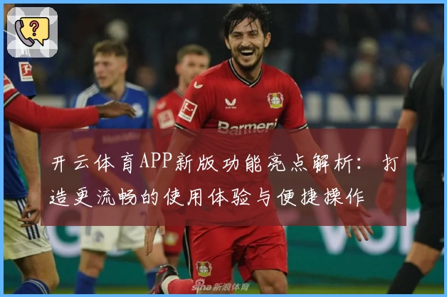 开云体育APP新版功能亮点解析：打造更流畅的使用体验与便捷操作